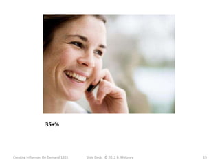 35+%




Creating Influence, On Demand 1203   Slide Deck: © 2012 B. Maloney   19
 