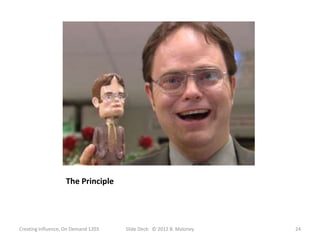 The Principle




Creating Influence, On Demand 1203   Slide Deck: © 2012 B. Maloney   24
 