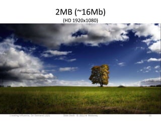 2MB (~16Mb)
                                      (HD 1920x1080)




Creating Influence, On Demand 1203    Slide Deck: © 2012 B. Maloney   33
 