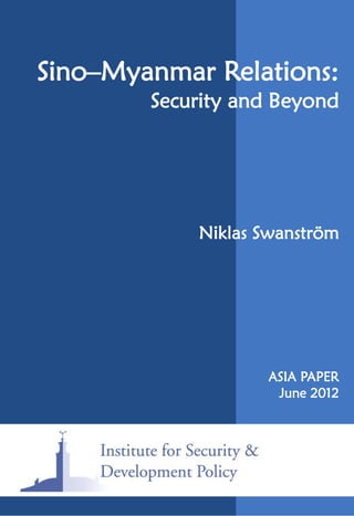 Sino–Myanmar Relations:
        Security and Beyond




            Niklas Swanström




                   ASIA PAPER
                    June 2012
 
