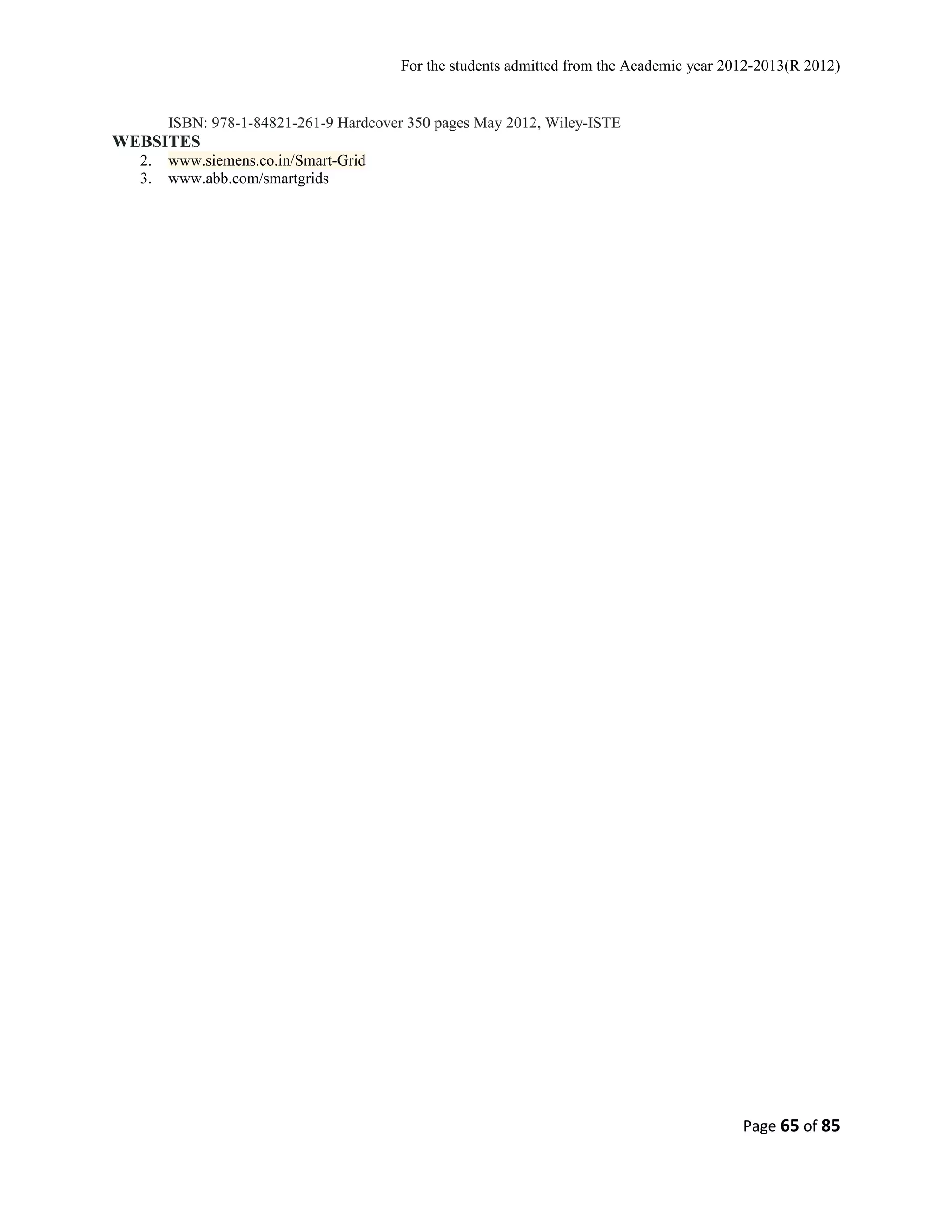 For the students admitted from the Academic year 2012-2013(R 2012) 
ISBN: 978-1-84821-261-9 Hardcover 350 pages May 2012, Wiley-ISTE 
WEBSITES 
2. www.siemens.co.in/Smart-Grid 
3. www.abb.com/smartgrids 
Page 65 of 85 
 