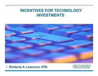 INCENTIVES FOR TECHNOLOGY
                INVESTMENTS




  Kimberly A. Lawrence, CPA
 