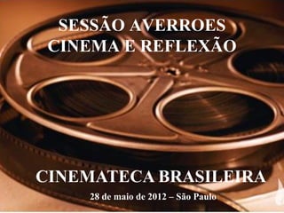 SESSÃO AVERROES
 CINEMA E REFLEXÃO




CINEMATECA BRASILEIRA
    28 de maio de 2012 – São Paulo
 