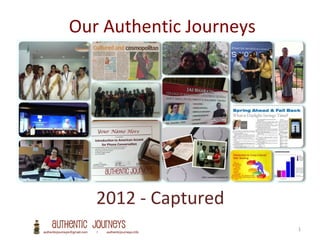 1
Our Authentic Journeys
2012 - Captured
1
 