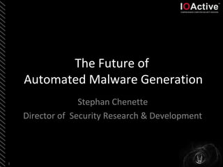 The Future of
    Automated Malware Generation
                  Stephan Chenette
    Director of Security Research & Development



1
 