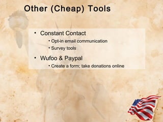 Other (Cheap) Tools
• Constant Contact
• Opt-in email communication
• Survey tools

• Wufoo & Paypal
• Create a form; take donations online

 