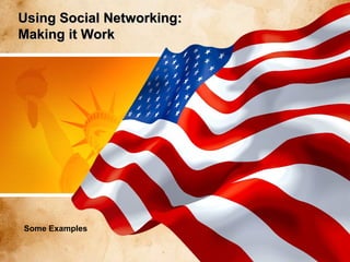 Using Social Networking:
Making it Work

Some Examples

 
