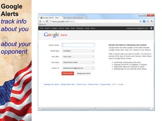 Google
Alerts
track info
about you
about your
opponent

 
