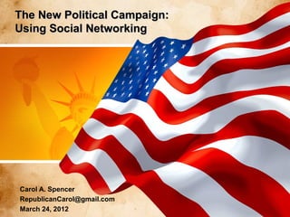 The New Political Campaign:
Using Social Networking

Carol A. Spencer
RepublicanCarol@gmail.com
March 24, 2012

 