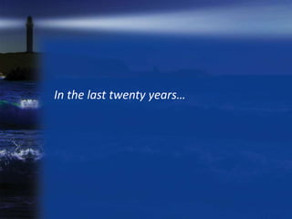 In the last twenty years…
 