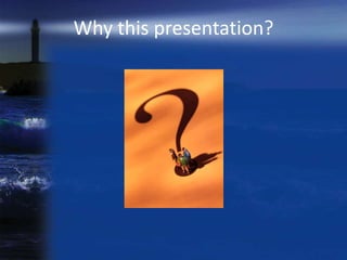Why this presentation?
 