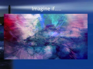 Imagine if…..
 
