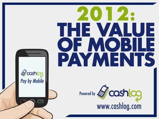 2012: The Value Of Mobile Payments [powered by Cashlog]