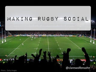 MAKING RUGBY SOCIAL
Photo: Getty Images
@clarewolfensohn
 