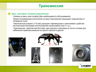 Трансмиссия Цепь, шестерни. Съемная трансмиссия - Смазка на весь срок службы (без необходимости обслуживания) . - Водоотталкивающие уплотнения на валу трансмиссии защищают подшипники от попадания пыли.  - Увеличенный клиренс  (+12  мм )  упрощает перемещение и увеличивает удобство эксплуатации благодаря использованию аксессуаров (плуг и т.д.). - Трансмиссия, скрепленная болтами ,  два корпуса и распорка из литого сплава для избежания перескальзывания из одного корпуса в другой.  