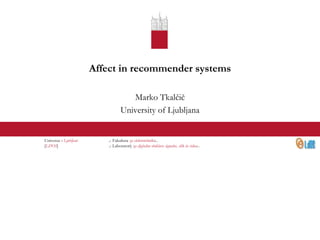 Affect in recommender systems

                                     Marko Tkalčič
                                  University of Ljubljana


Univerza v Ljubljani      ..: Fakulteta za elektrotehniko:..
[LDOS]                    ..: Laboratorij za digitalno obdelavo signalov, slik in videa:..
 