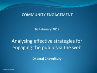 16 February 2012


             Analysing effective strategies for
             engaging the public via the web
                       Dheeraj Chowdhury

Dheeraj Chowdhury
 
