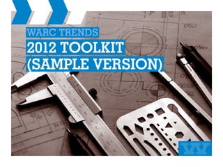 warc trends
           2012 toolkit
           (sample version)




© Copyright Warc 2012. All rights reserved.
 