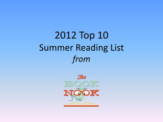 2012 Top 10
Summer Reading List
       from
 