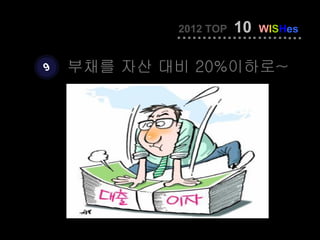 2012 TOP   10   WISHes


9   부채를 자산 대비 20%이하로~
 