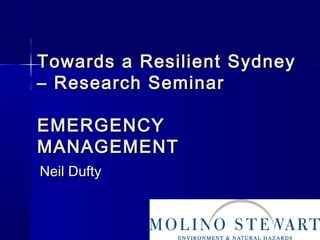 Towards a Resilient Sydney
– Research Seminar

EMERGENCY
MANAGEMENT
Neil Dufty
 