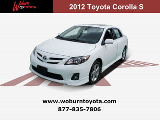 2012 Toyota Corolla S




www.woburntoyota.com
   877-835-7806
 
