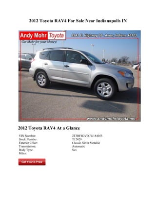 2012 Toyota RAV4 For Sale Near Indianapolis IN




2012 Toyota RAV4 At a Glance
VIN Number:                 2T3BF4DV0CW184053
Stock Number:               T12429
Exterior Color:             Classic Silver Metallic
Transmission:               Automatic
Body Type:                  Suv
Miles:
 
