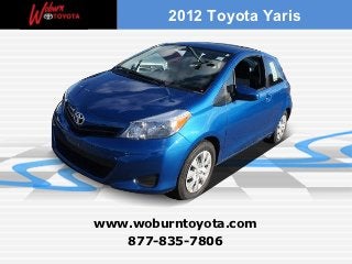 2012 Toyota Yaris




www.woburntoyota.com
   877-835-7806
 