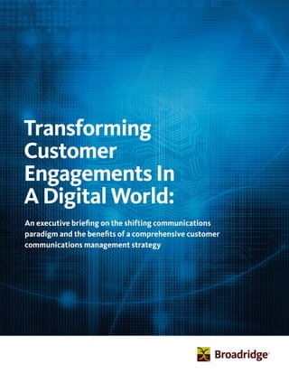 Transforming
Customer
Engagements In
A Digital World:
An executive briefing on the shifting communications
paradigm and the benefits of a comprehensive customer
communications management strategy
 