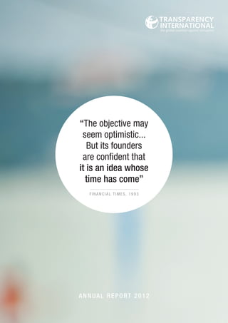 “The objective may
seem optimistic...
But its founders
are confident that
it is an idea whose
time has come”
FINANCIAL TIMES, 1993
ANNUAL REPORT 2012
 