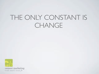 THE ONLY CONSTANT IS
      CHANGE
 