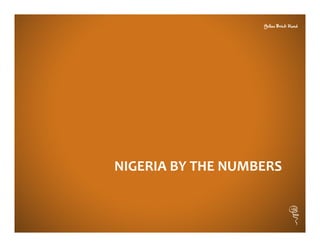 NIGERIA	
  BY	
  THE	
  NUMBERS	
  
 
