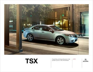 TSX
      Proof that a driving enthusiast is the   2012
      product of his or her environment.
 