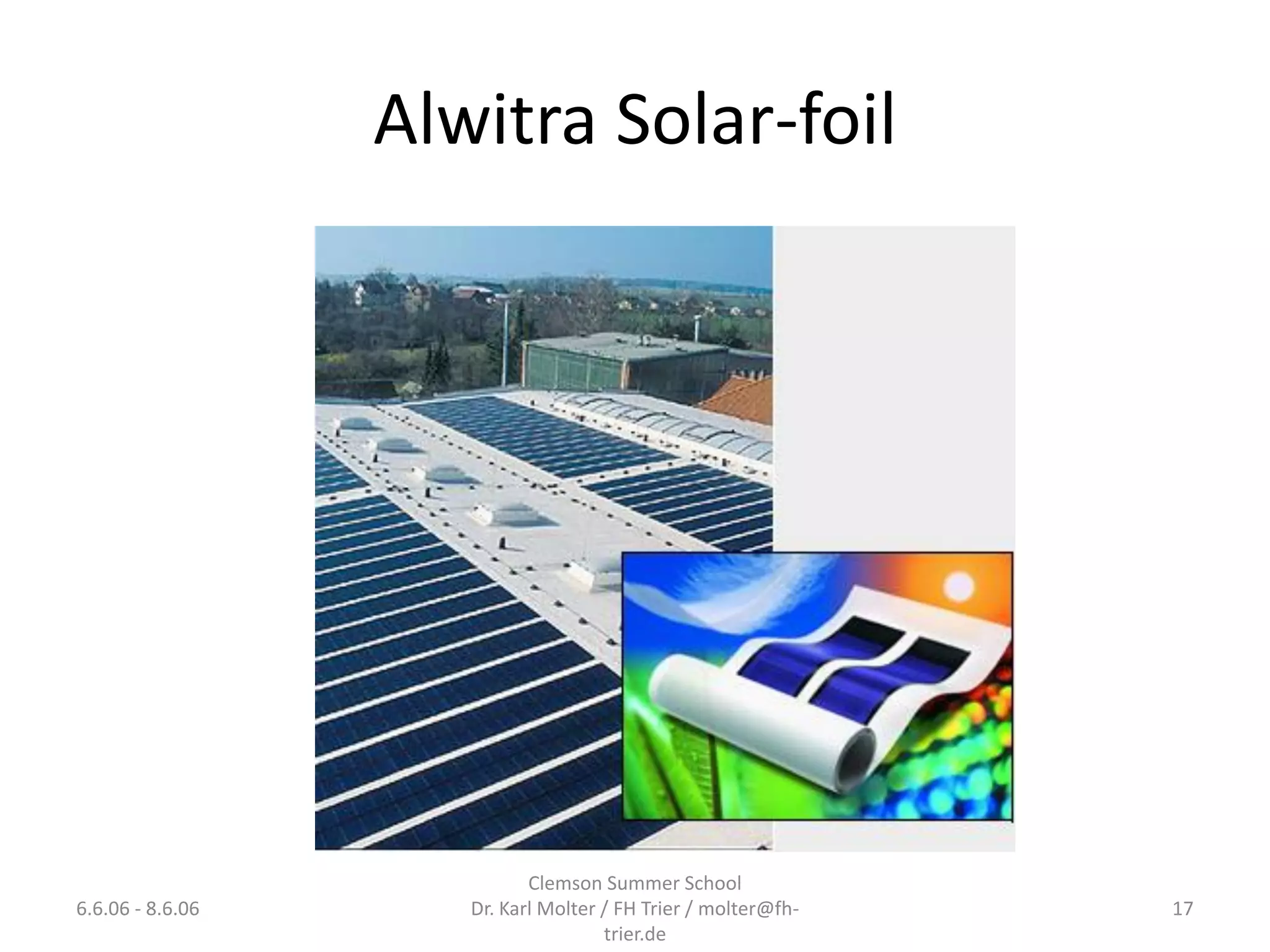 Alwitra Solar-foil




                            Clemson Summer School
6.6.06 - 8.6.06      Dr. Karl Molter / FH Trier / molter@fh-   17
                                     trier.de
 