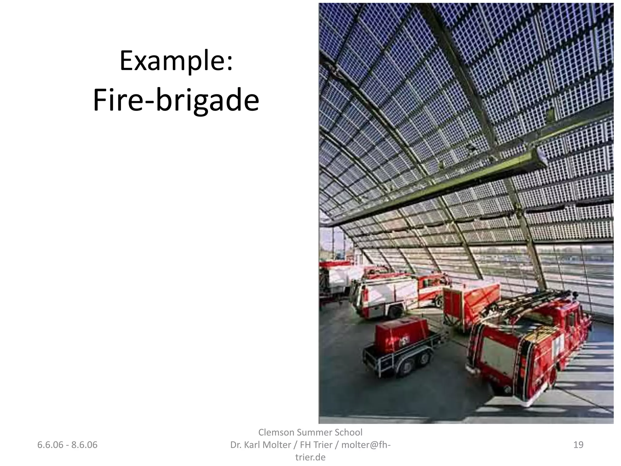 Example:
             Fire-brigade




                                Clemson Summer School
6.6.06 - 8.6.06          Dr. Karl Molter / FH Trier / molter@fh-   19
                                         trier.de
 