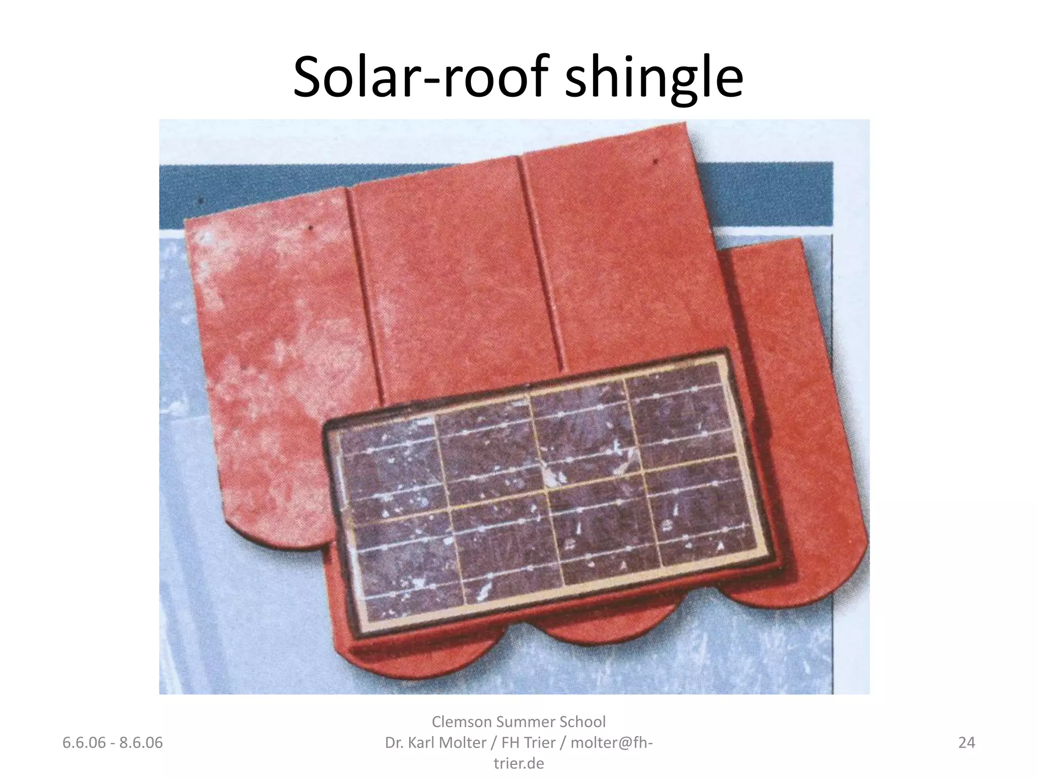 Solar-roof shingle




                            Clemson Summer School
6.6.06 - 8.6.06      Dr. Karl Molter / FH Trier / molter@fh-   24
                                     trier.de
 