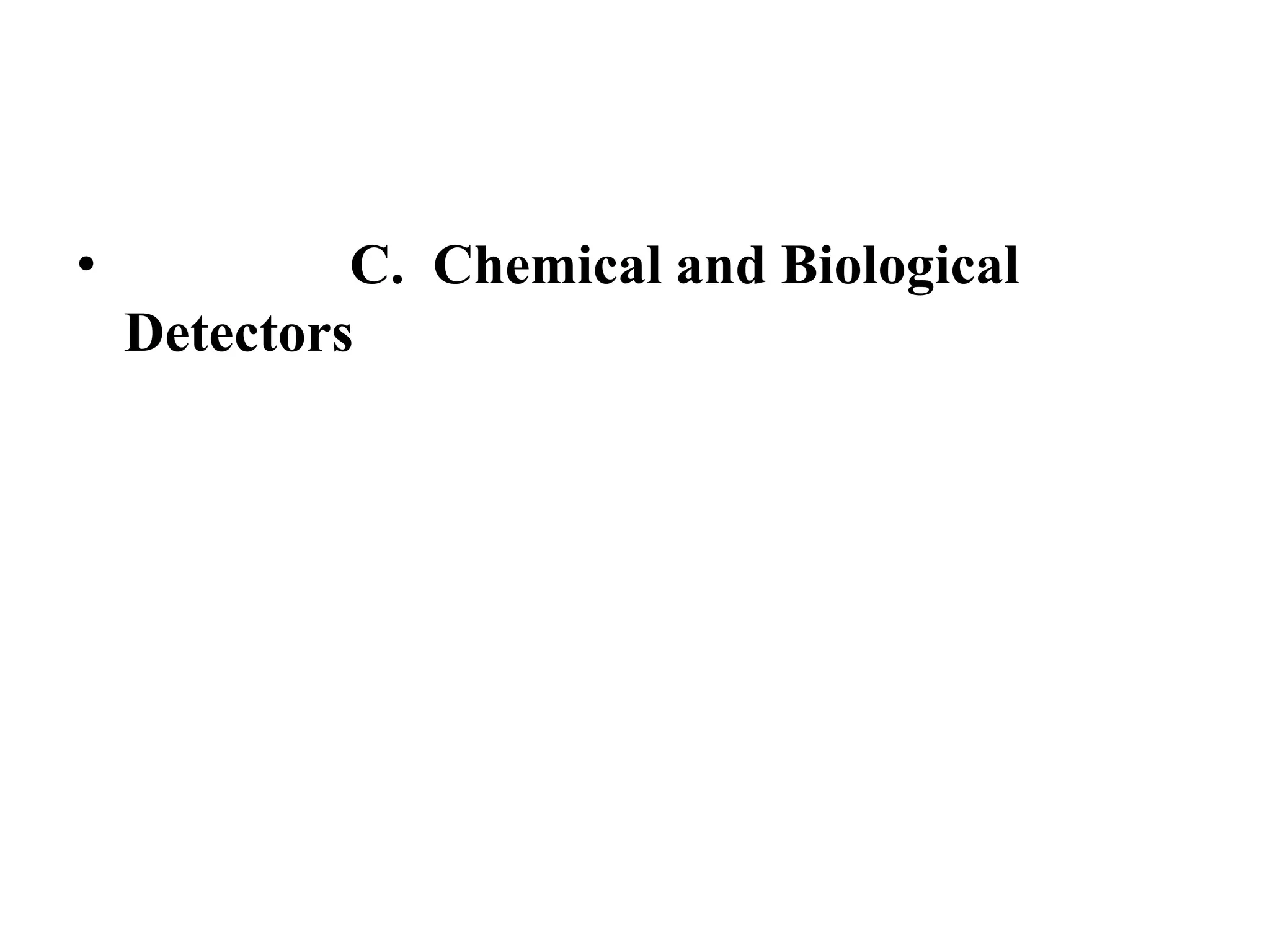 •            C. Chemical and Biological
    Detectors
 