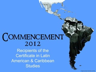 Recipients of the
 Certificate in Latin
American & Caribbean
       Studies
                        Image by Duke Yearlook via Flickr
 