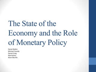 The State of the
Economy and the Role
of Monetary Policy
Daniel Botkin
Michael Cassidy
Daniel Craig
Kyle Korkus
Kevin Murillo
 