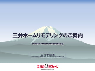 三井ホームリモデリングのご案内
    Mitsui Home Remodeling



            2012年卒採用
    ※2013年卒採用の資料は、2011年12月以降に公開します
 