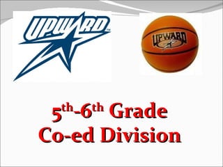 5 -6 Grade
  th   th

Co-ed Division
 