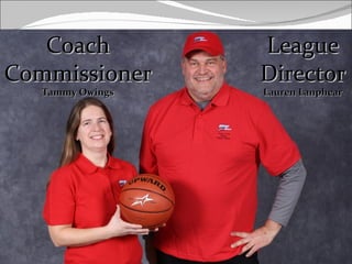 Coach          League
Commissioner      Director
   Tammy Owings   Lauren Lanphear
 