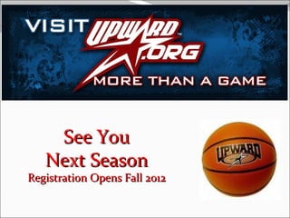 See You
   Next Season
Registration Opens Fall 2012
 