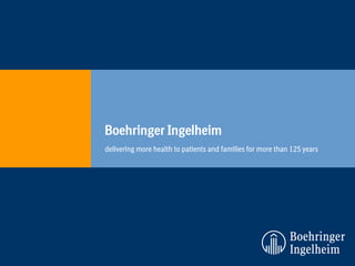 Boehringer Ingelheim
delivering more health to patients and families for more than 125 years
 
