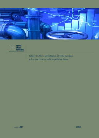 Settore Utilities: un’indagine a livello europeo
                sul valore creato e sulle aspettative future




Maggio   2012                                                      Utilities
 