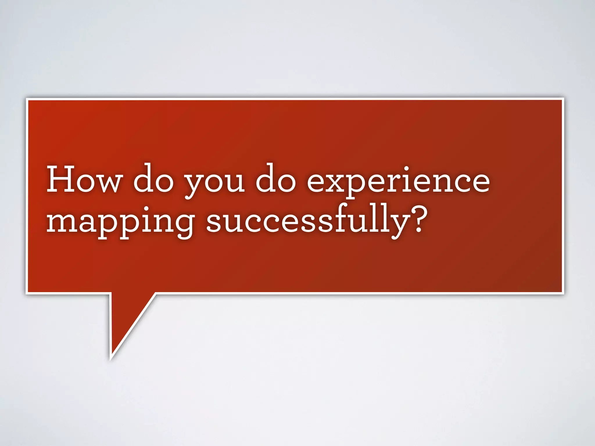 How do you do experience
mapping successfully?

 