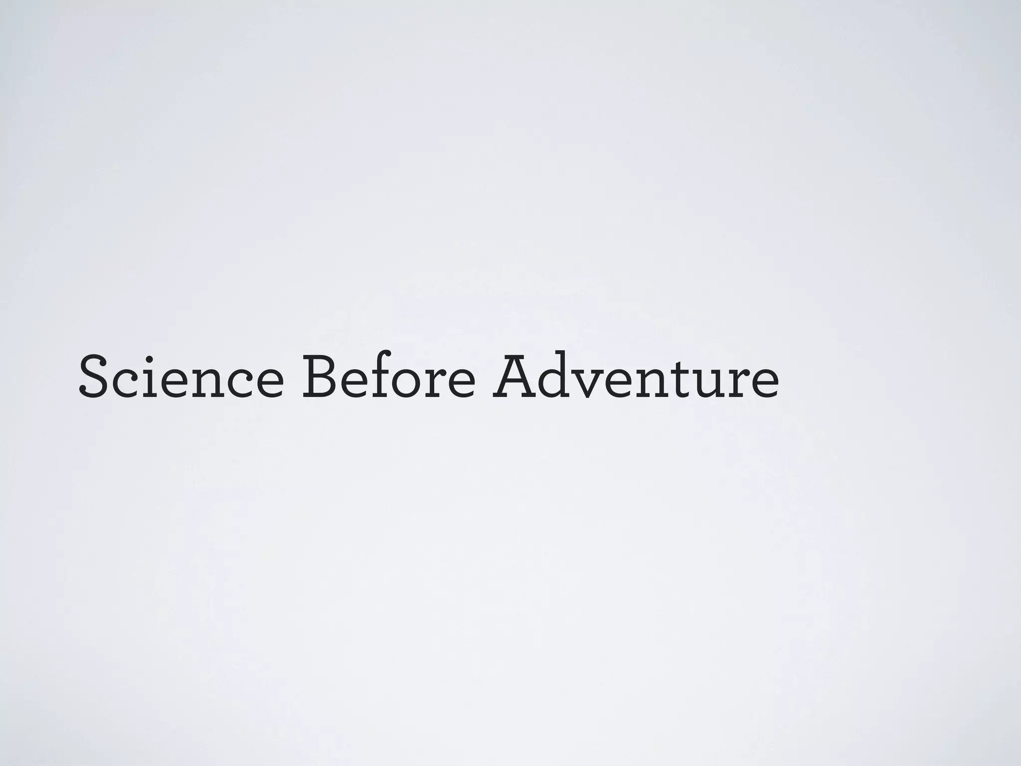 Science Before Adventure

 