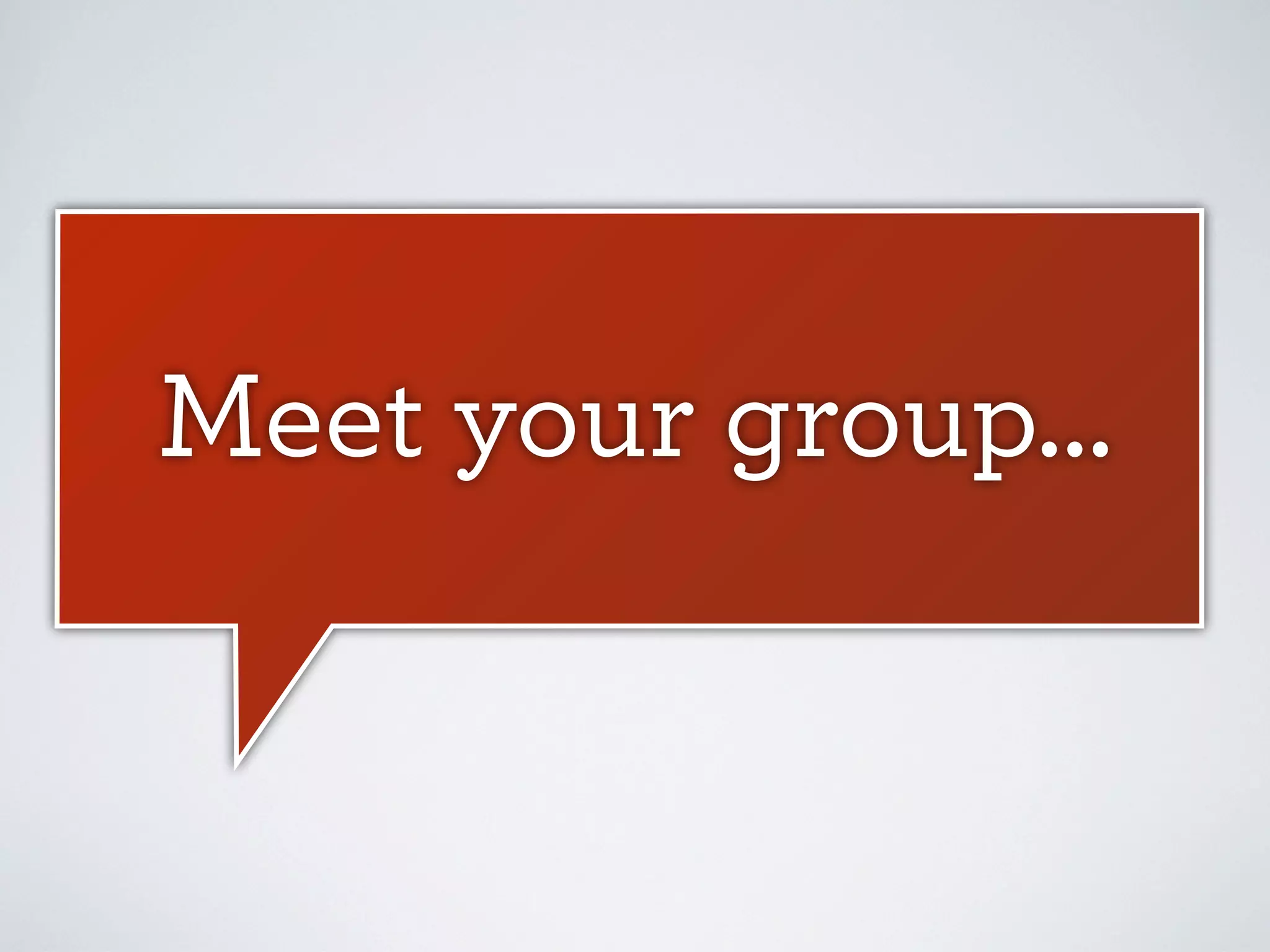 Meet your group...

 