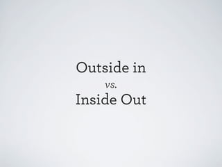 Outside in
vs.

Inside Out

 