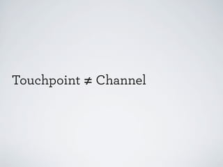 Touchpoint ≠ Channel

 